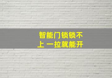 智能门锁锁不上 一拉就能开